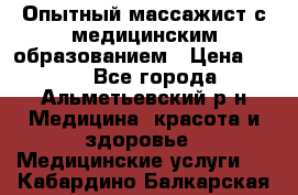 Опытный массажист с медицинским образованием › Цена ­ 600 - Все города, Альметьевский р-н Медицина, красота и здоровье » Медицинские услуги   . Кабардино-Балкарская респ.